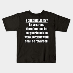 2 Chronicles 15:7 Bible quote “Be ye strong therefore, and let not your hands be weak: for your work shall be rewarded.”  King James Version (KJV) Kids T-Shirt